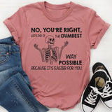 No You’re Right, Let’s Do It the Dumbest Way Possible Because It’s Easier for You T-Shirt