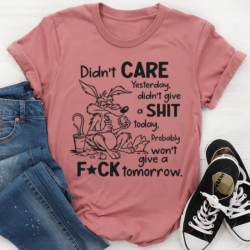 Didn’t Care Yesterday, Don’t Give a Shit Today T-Shirt