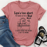 Life Is Too Short to Wake Up in a Bad Mood T-Shirt