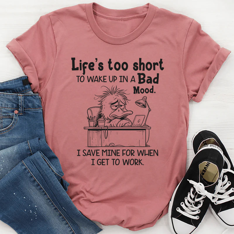 Life Is Too Short to Wake Up in a Bad Mood T-Shirt