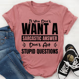 If You Don’t Want A Sarcastic Answer, Don’t Ask Stupid Questions T-Shirt