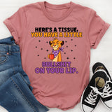 Here’s a Tissue, You Have a Little Bullshit on Your Lip T-Shirt