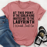 At This Point, If the Goblin King Invited Me to the Labyrinth I Would Just Go T-Shirt