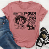 I’m Not the Problem, I’m Just the Lesson Some People Weren’t Ready to Learn T-Shirt