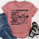 I’m Not Intimidating, I’m Inspiring Fear in People Who Mistake Self-Respect for Arrogance T-Shirt