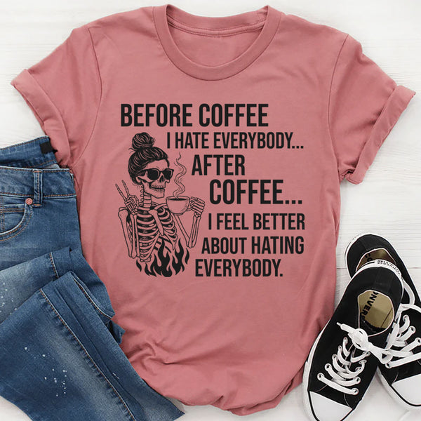 Before Coffee I Hate People After Coffee I Feel Better About Hating Everybody T-Shirt