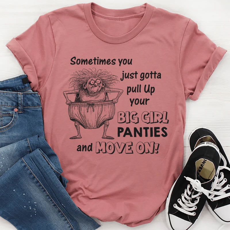 Sometimes You Just Gotta Pull Up Your Big Girl Panties and Move On T-Shirt