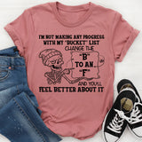 I’m Not Making Any Progress With My ‘Bucket’ List. Change the ‘B’ to an ‘F’ and You’ll Feel Better About It T-Shirt