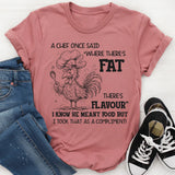 Where There’s Fat, There’s Flavour" Funny T-Shirt