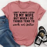 I Don’t Always Listen to My Wife, But When I Do, Things Tend to Work Out Better T-Shirt