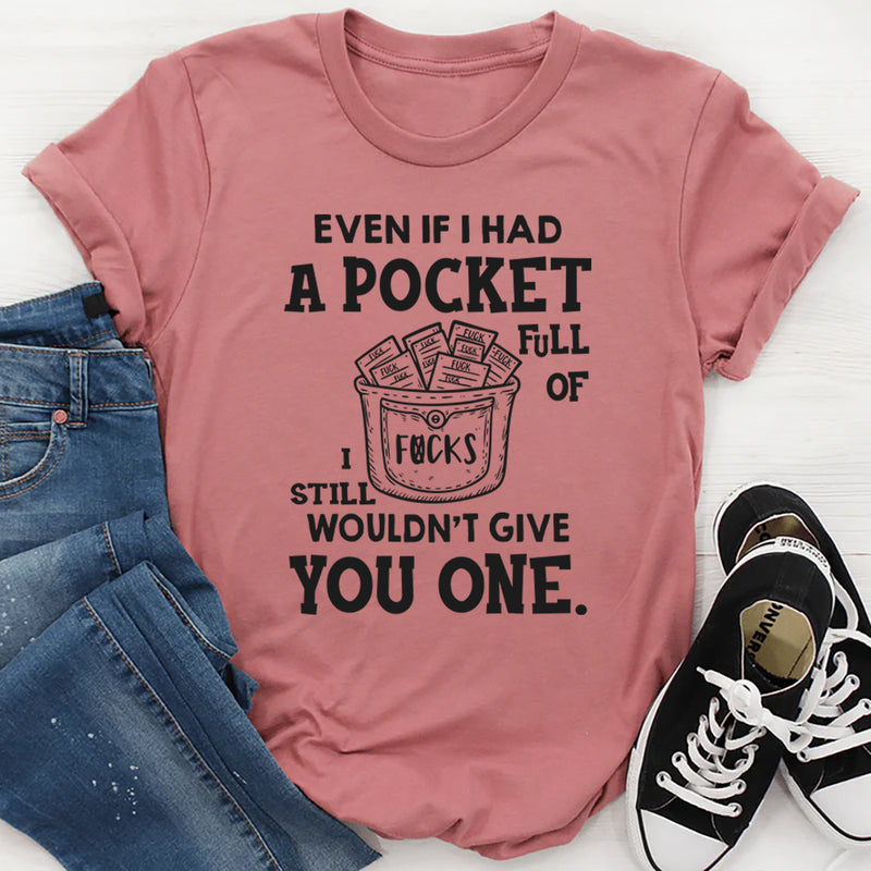 Even If I Had a Pocket Full of F*cks, I Still Wouldn’t Give You One T-Shirt