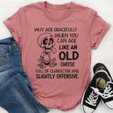 Why Age Gracefully When You Can Age Like an Old Cheese T-Shirt