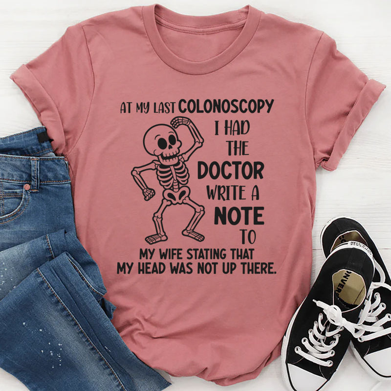 At My Last Colonoscopy I Had the Doctor Write a Note to My Wife T-Shirt