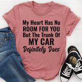 My Heart Has No Room for You But the Trunk of My Car Definitely Does T-Shirt