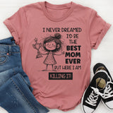 I Never Dreamed I’d Be the Best Mom Ever, But Here I Am Killing It T-Shirt