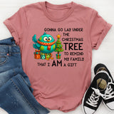 Gonna Go Lay Under the Christmas Tree to Remind My Family That I Am a Gift T-Shirt