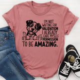 I’m Not Waiting for Validation, I Already Gave Myself Permission to Be Amazing T-Shirt