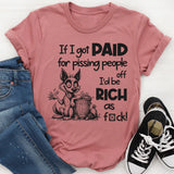 If I Got Paid for Pissing People Off, I’d Be Rich as F*ck T-Shirt