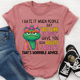 I HATE IT WHEN PEOPLE SAY ‘ACT LIKE AN ADULT.’ HAVE YOU SEEN ADULTS LATELY? THAT’S HORRIBLE ADVICE. T-Shirt