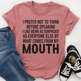 I Prefer Not to Think Before Speaking, I Like Being as Surprised as Everyone Else T-Shirt