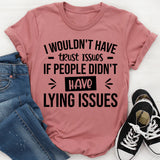 I Wouldn’t Have Trust Issues If People Didn’t Have Lying Issues T-Shirt