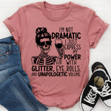 I’m Not Dramatic, I Just Express My Power: Glitter, Eye Rolls, and Unapologetic Volume T-Shirt