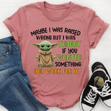 Maybe I Was Raised Wrong, But I Was Taught If You Wanted Something, You Work for It T-Shirt