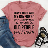 I Can’t Argue With My Boyfriend, He’s Older Than Me and Old People Don’t Listen T-Shirt