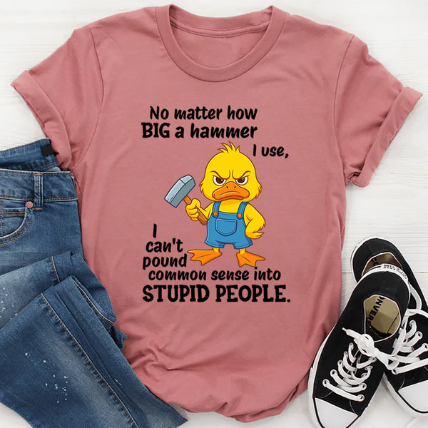 No Matter How Big a Hammer You Use T-Shirt