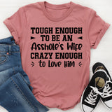 Tough Enough to Be an Asshole’s Wife, Crazy Enough to Love Him T-Shirt