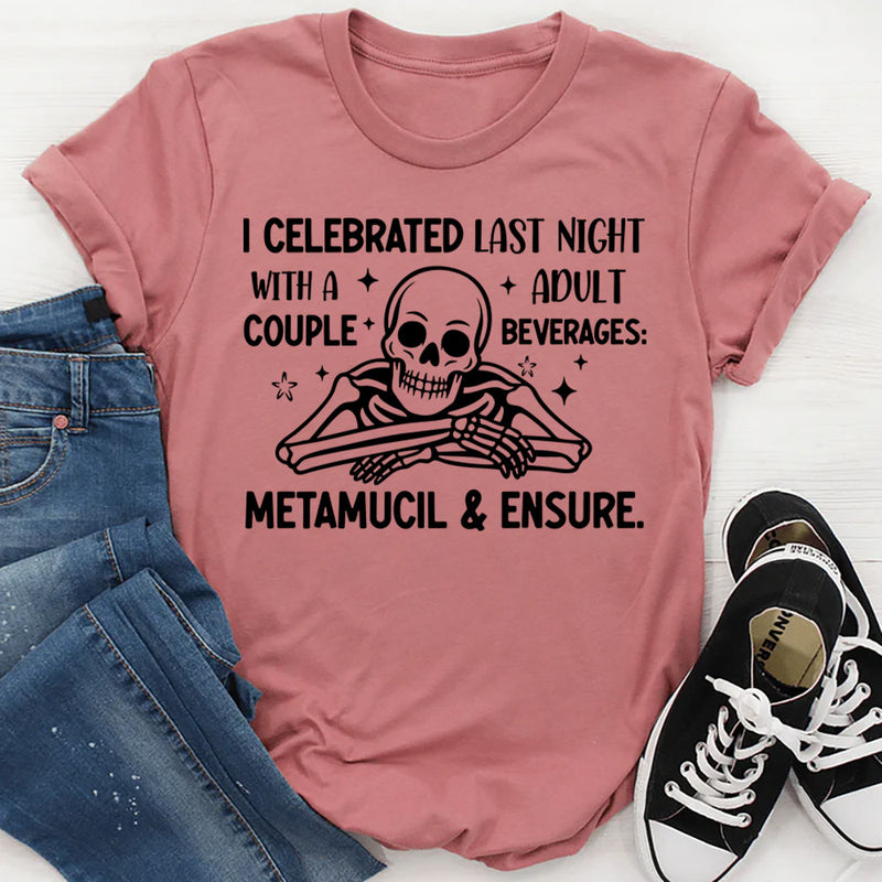 I Celebrated Last Night With a Couple Adult Beverages — Metamucil & Ensure T-Shirt