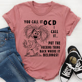You Call It OCD I Call It Put the F*cking Thing Back Where It Belongs T-Shirt