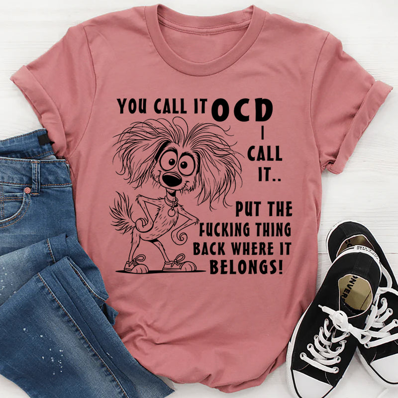 You Call It OCD I Call It Put the F*cking Thing Back Where It Belongs T-Shirt