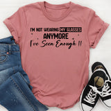 I’m Not Wearing My Glasses Anymore I’ve Seen Enough T-Shirt