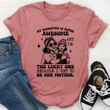 My Daughter Is Super Awesome and I’m the Lucky One Because I Get to Be Her Mother T-Shirt