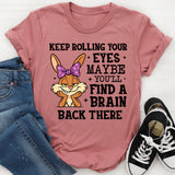Keep Rolling Your Eyes Maybe You’ll Find a Brain Back There T-Shirt