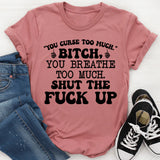 You Curse Too Much.’ Bitch, You Breathe Too Much. Shut the F*ck Up T-Shirt