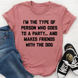 I'm The Type Of Person Who Makes Friends With The Dog T-Shirt
