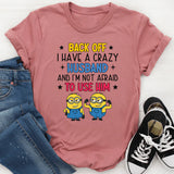 Back Off I Have a Crazy Husband and I’m Not Afraid to Use Him T-Shirt