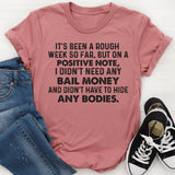 It’s Been a Rough Week, But on a Positive Note I Didn’t Need Any Bail Money T-Shirt