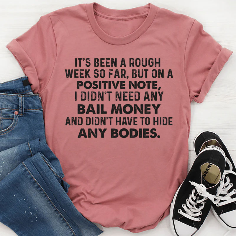 It’s Been a Rough Week, But on a Positive Note I Didn’t Need Any Bail Money T-Shirt