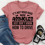 It’s Not Road Rage, These Assholes Just Don’t Know How To Drive T-Shirt