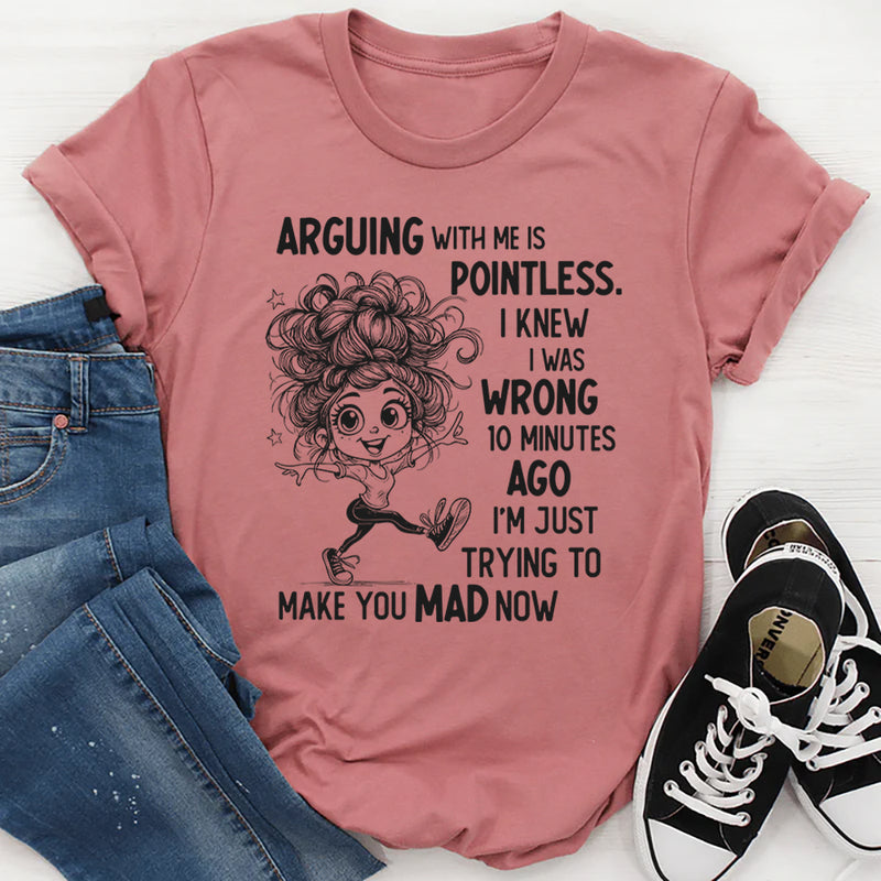 Arguing With Me Is Pointless Funny Saying T-Shirt