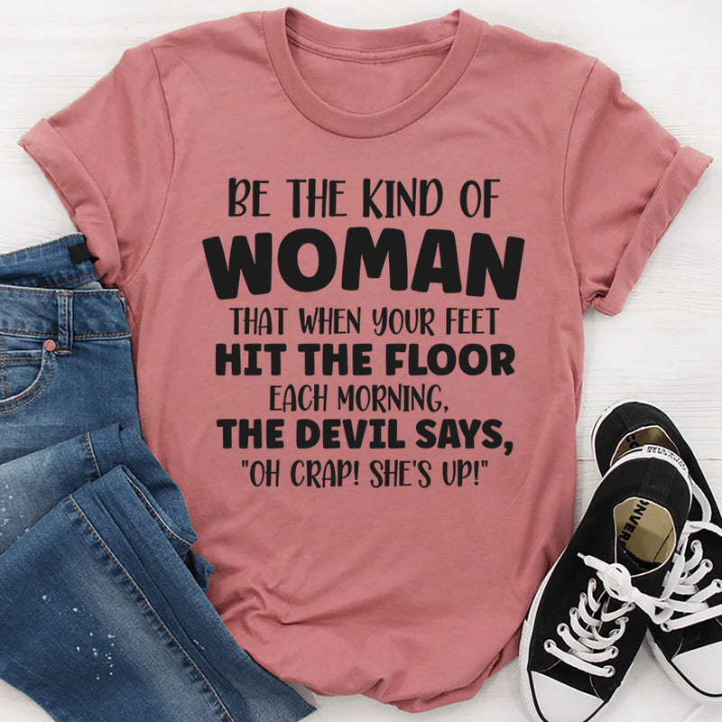 Be the Kind of Woman That When Your Feet Hit the Floor T-Shirt