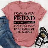 I Know My Best Friend Is Older Than Me Somebody’s Gotta Take Care of the Elderly T-Shirt