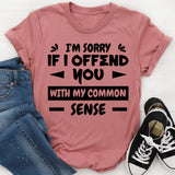 I’m Sorry If I Offend You With My Common Sense T-Shirt