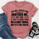 You Will Never Find Another Me, Not Sure If That’s a Good Thing or a Bad Thing, But It’s the Truth T-Shirt