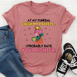 At My Funeral Check My Pockets… I Probably Have Your Lighter. T-Shirt
