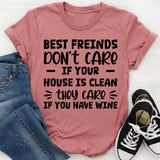 Best Friends Don’t Care If Your House Is Clean, They Care If You Have Wine T-Shirt