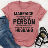 Marriage Is a Relationship in Which One Person Is Always Right and the Other Is the Husband T-Shirt